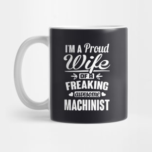 Im A Proud Wife Of A Freaking Awesome Machinist Mug